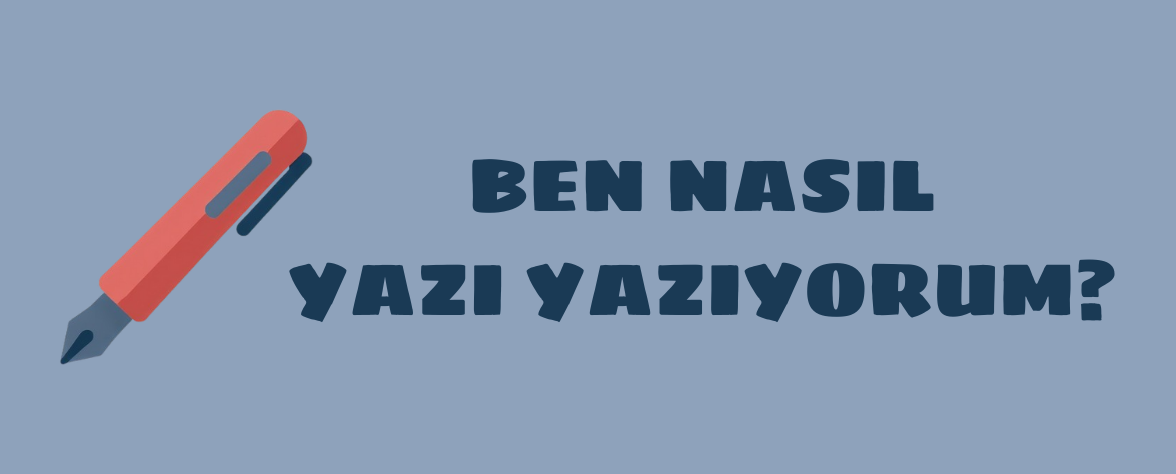 Featured image of post Ben Nasıl Yazı Yazıyorum?