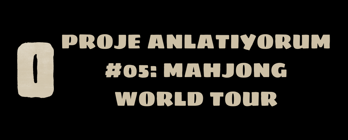 Proje Anlatıyorum #05: Mahjong World Tour