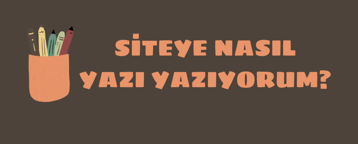 Featured image of post Siteye Nasıl Yazı Yazıyorum?